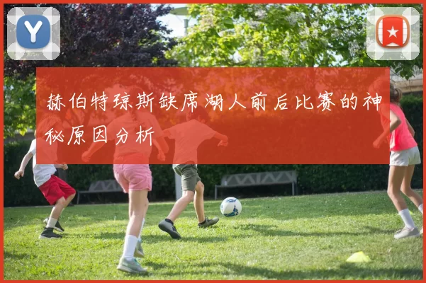 赫伯特琼斯缺席湖人前后比赛的神秘原因分析