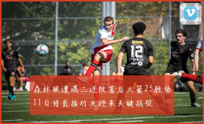 森林狼遭遇三连败落后火箭25胜场11日将直接对决迎来关键战役